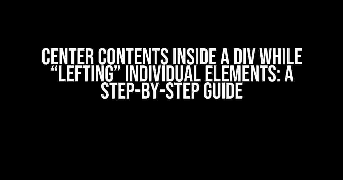 Center Contents Inside a Div While “Lefting” Individual Elements: A Step-by-Step Guide