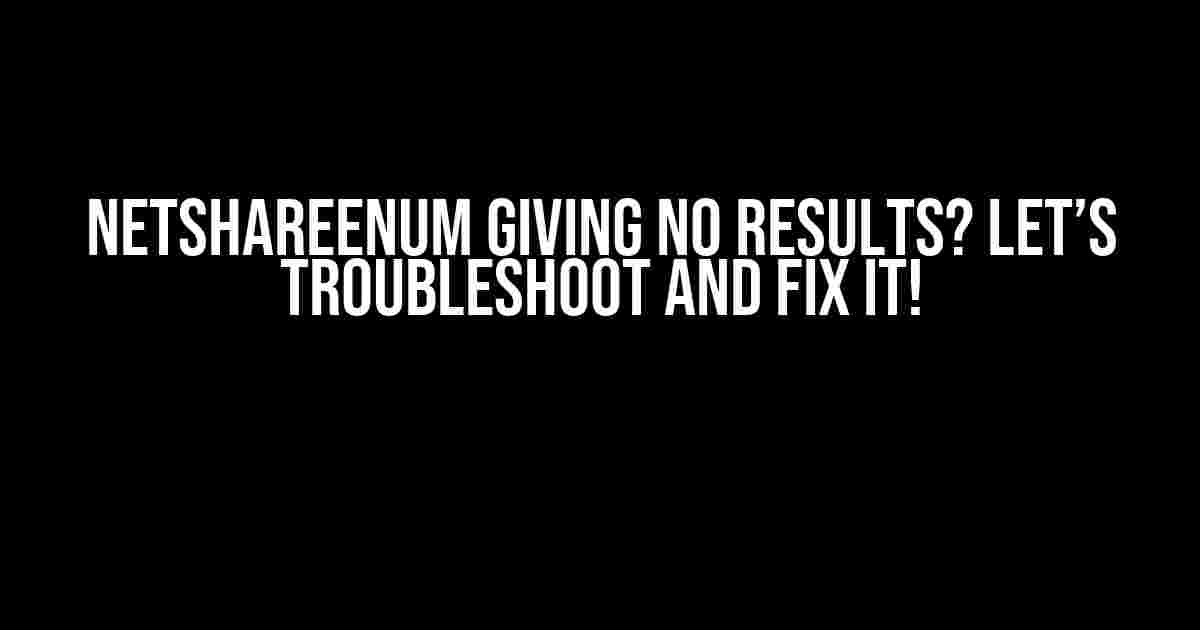 NetShareEnum Giving No Results? Let’s Troubleshoot and Fix It!