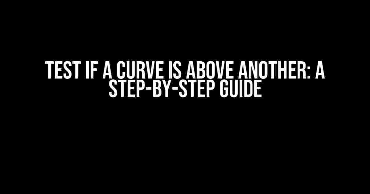 Test if a Curve is Above Another: A Step-by-Step Guide