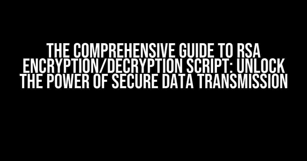 The Comprehensive Guide to RSA Encryption/Decryption Script: Unlock the Power of Secure Data Transmission