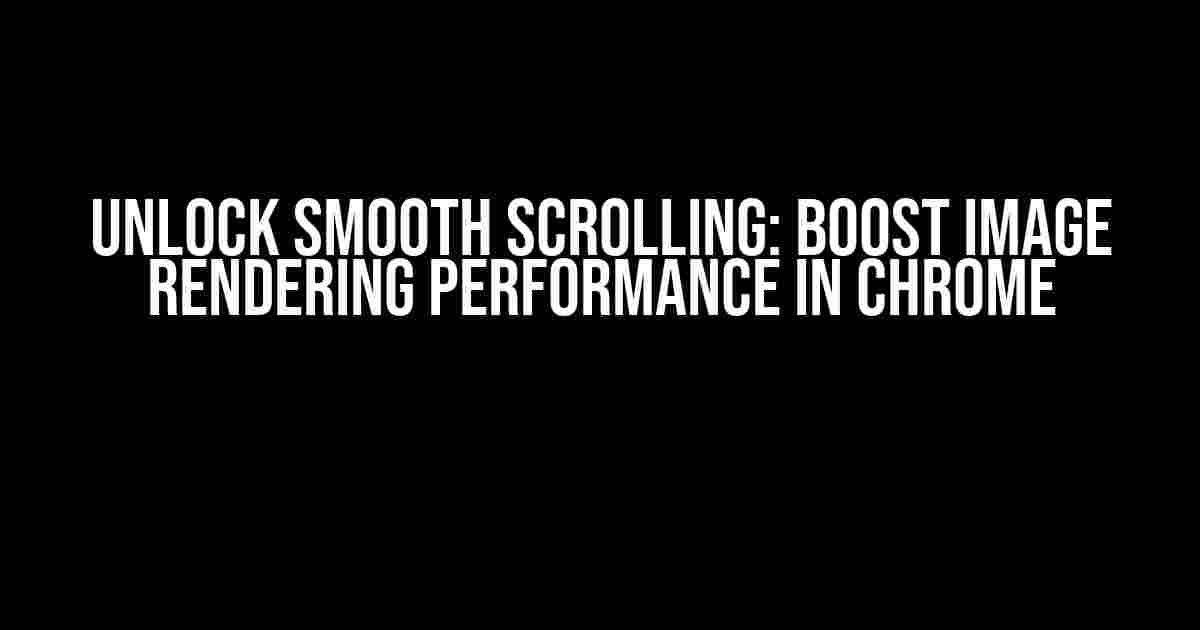 Unlock Smooth Scrolling: Boost Image Rendering Performance in Chrome