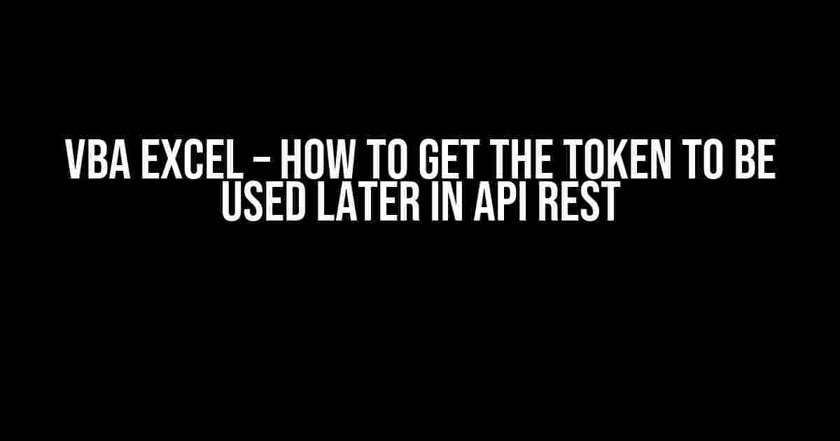 VBA Excel – How to get the token to be used later in API REST