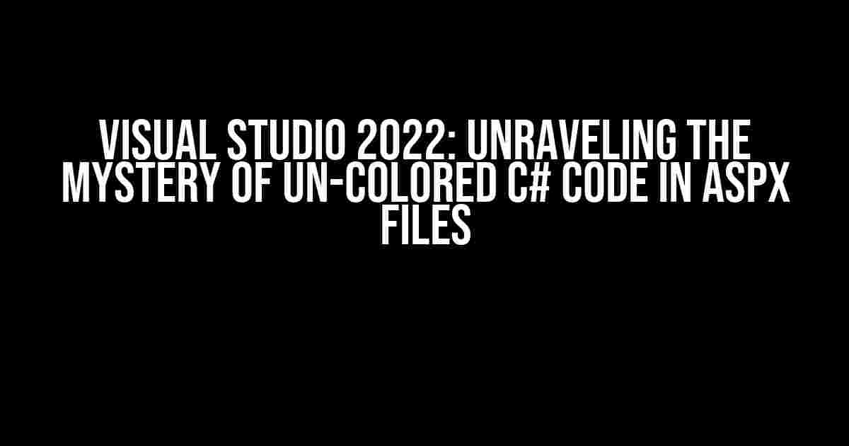 Visual Studio 2022: Unraveling the Mystery of Un-colored C# Code in ASPX Files