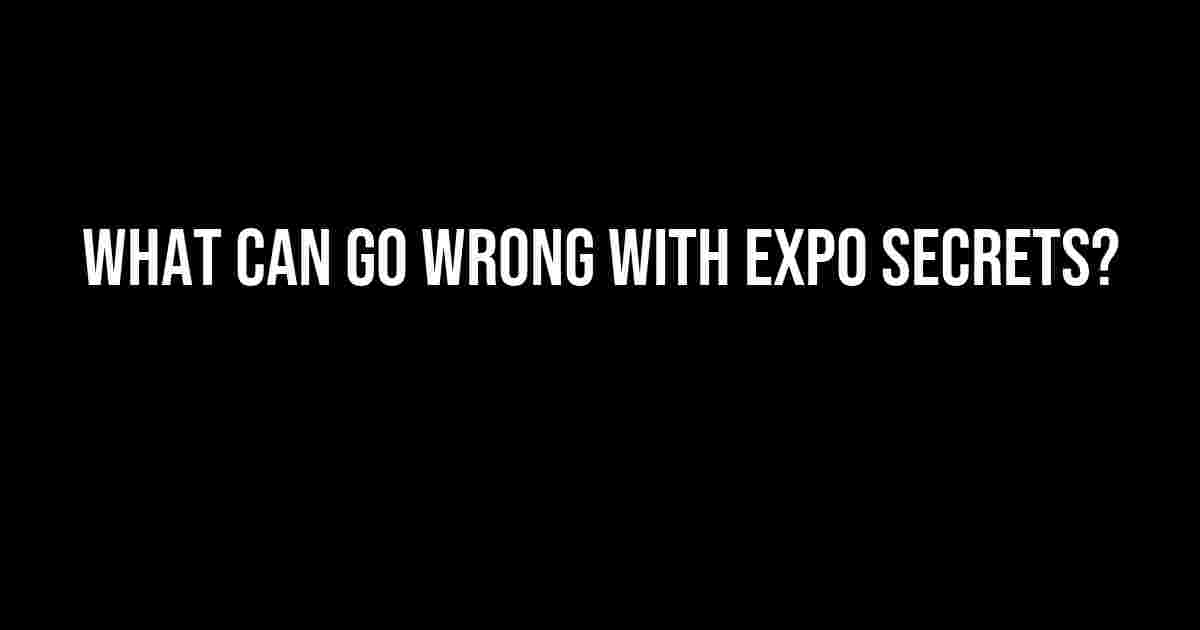 What can go wrong with Expo Secrets?