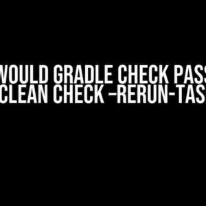 Why would gradle check pass, but gradle clean check –rerun-tasks fail?